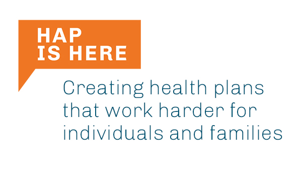HAP is here creating health plans that work harder for individuals and families
