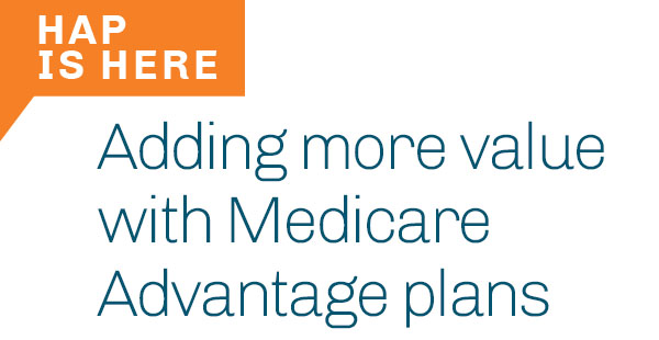 HAP is here adding more value with medicare advantage plans